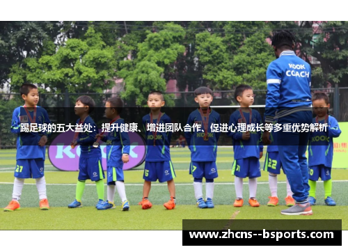 踢足球的五大益处：提升健康、增进团队合作、促进心理成长等多重优势解析