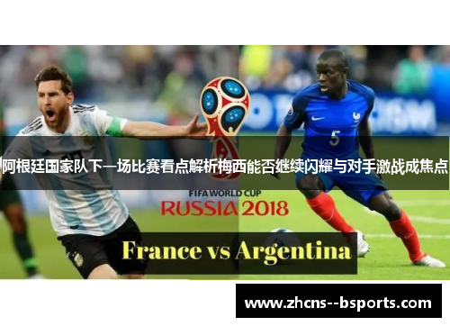 阿根廷国家队下一场比赛看点解析梅西能否继续闪耀与对手激战成焦点