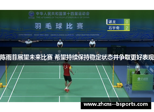 陈雨菲展望未来比赛 希望持续保持稳定状态并争取更好表现