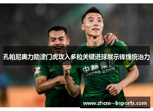 孔帕尼奥力助津门虎攻入多粒关键进球展示锋线统治力